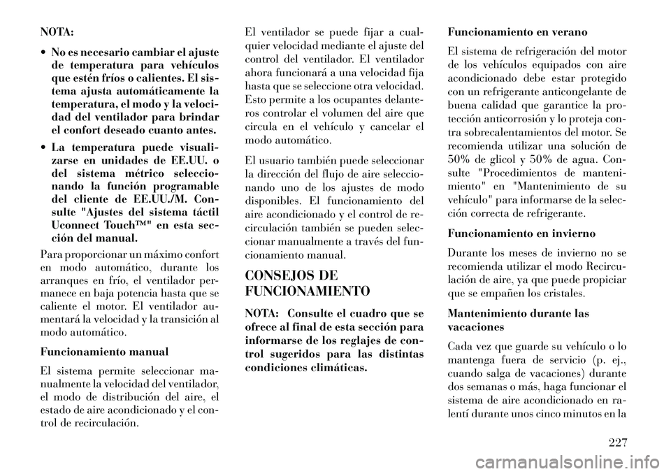 Lancia Thema 2013 Manual de Empleo y Cuidado (in Spanish) NOTA:
No es necesario cambiar el ajuste
de temperatura para vehículos
que estén fríos o calientes. El sis-
tema ajusta automáticamente la
temperatura, el modo y la veloci-
dad del ventilador para Lancia Thema 2013 Manual de Empleo y Cuidado (in Spanish) NOTA:
No es necesario cambiar el ajuste
de temperatura para vehículos
que estén fríos o calientes. El sis-
tema ajusta automáticamente la
temperatura, el modo y la veloci-
dad del ventilador para