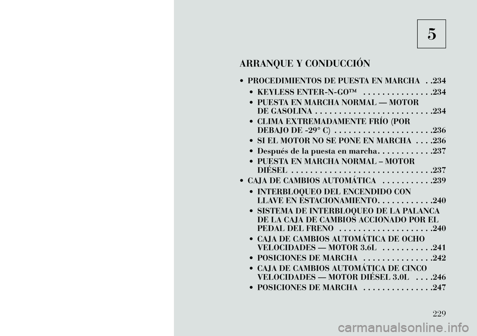 Lancia Thema 2013 Manual de Empleo y Cuidado (in Spanish) 5
ARRANQUE Y CONDUCCIÓN
PROCEDIMIENTOS DE PUESTA EN MARCHA . .234 KEYLESS ENTERNGO™ . . . . . . . . . . . . . . .234
PUESTA EN MARCHA NORMAL — MOTORDE GASOLINA . . . . . . . . . . . . . Lancia Thema 2013 Manual de Empleo y Cuidado (in Spanish) 5
ARRANQUE Y CONDUCCIÓN
PROCEDIMIENTOS DE PUESTA EN MARCHA . .234 KEYLESS ENTERNGO™ . . . . . . . . . . . . . . .234
PUESTA EN MARCHA NORMAL — MOTORDE GASOLINA . . . . . . . . . . . . .