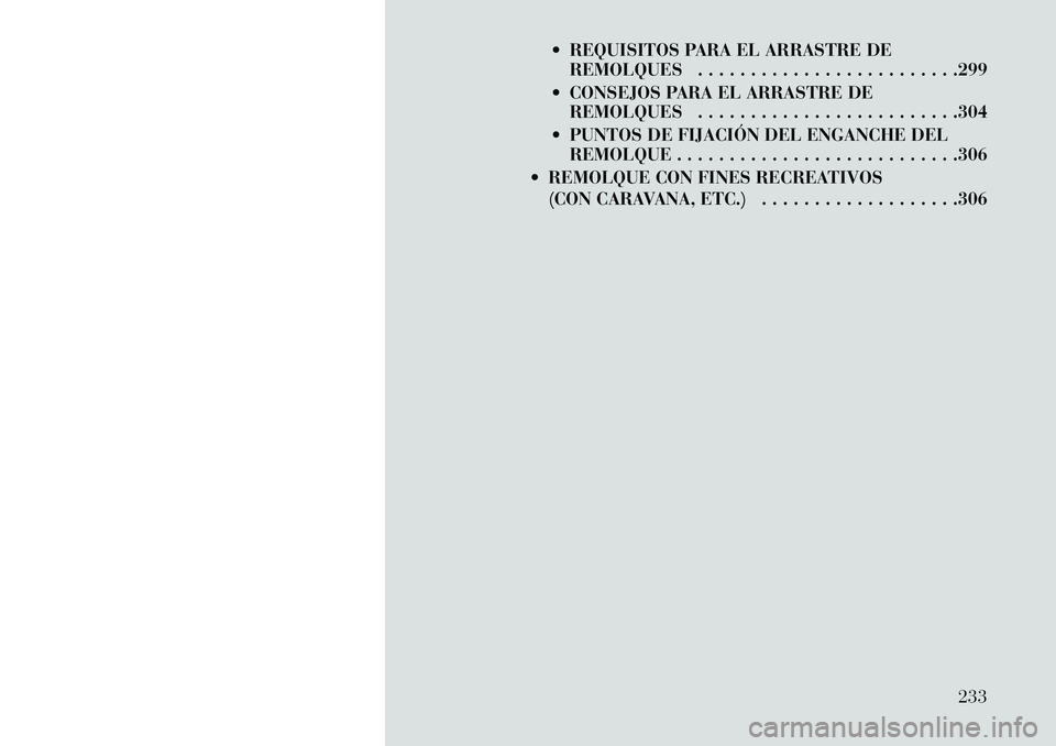 Lancia Thema 2013 Manual de Empleo y Cuidado (in Spanish) REQUISITOS PARA EL ARRASTRE DEREMOLQUES . . . . . . . . . . . . . . . . . . . . . . . . .299
CONSEJOS PARA EL ARRASTRE DE REMOLQUES . . . . . . . . . . . . . . . . . . . . . . . . .304
PUNTOS DE Lancia Thema 2013 Manual de Empleo y Cuidado (in Spanish) REQUISITOS PARA EL ARRASTRE DEREMOLQUES . . . . . . . . . . . . . . . . . . . . . . . . .299
CONSEJOS PARA EL ARRASTRE DE REMOLQUES . . . . . . . . . . . . . . . . . . . . . . . . .304
PUNTOS DE