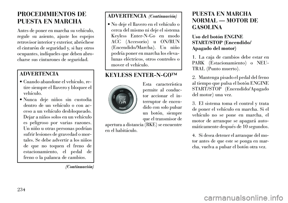 Lancia Thema 2013 Manual de Empleo y Cuidado (in Spanish) PROCEDIMIENTOS DE
PUESTA EN MARCHAAntes de poner en marcha su vehículo,
regule su asiento, ajuste los espejos
retrovisor interior y exterior, abróchese
el cinturón de seguridad y, si hay otros
ocup Lancia Thema 2013 Manual de Empleo y Cuidado (in Spanish) PROCEDIMIENTOS DE
PUESTA EN MARCHAAntes de poner en marcha su vehículo,
regule su asiento, ajuste los espejos
retrovisor interior y exterior, abróchese
el cinturón de seguridad y, si hay otros
ocup