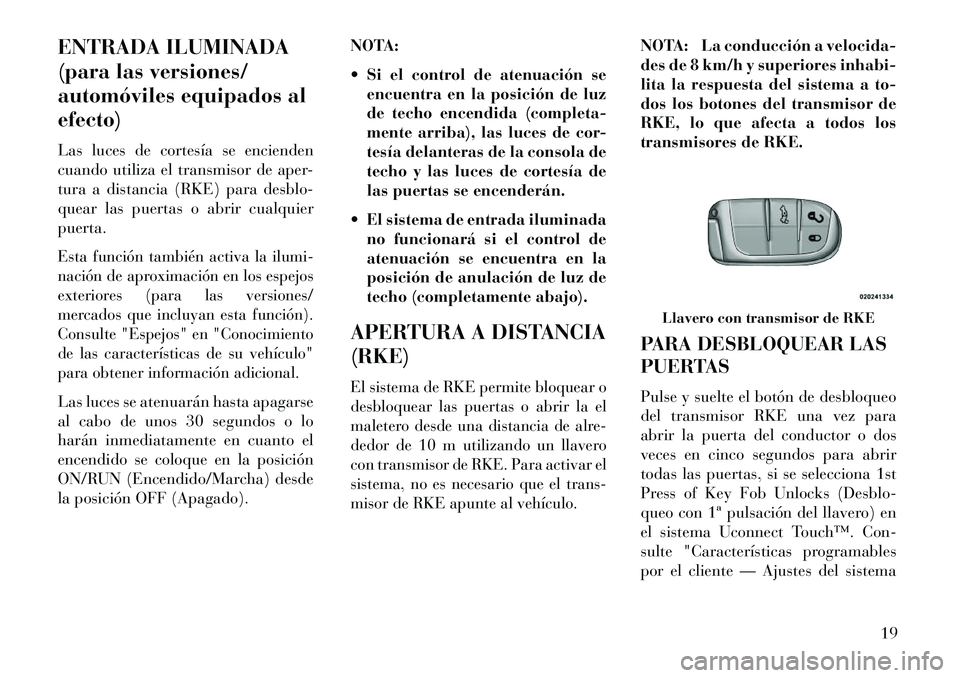 Lancia Thema 2013 Manual de Empleo y Cuidado (in Spanish) ENTRADA ILUMINADA
(para las versiones/
automóviles equipados al
efecto)
Las luces de cortesía se encienden
cuando utiliza el transmisor de aper-
tura a distancia (RKE) para desblo-
quear las puertas Lancia Thema 2013 Manual de Empleo y Cuidado (in Spanish) ENTRADA ILUMINADA
(para las versiones/
automóviles equipados al
efecto)
Las luces de cortesía se encienden
cuando utiliza el transmisor de aper-
tura a distancia (RKE) para desblo-
quear las puertas