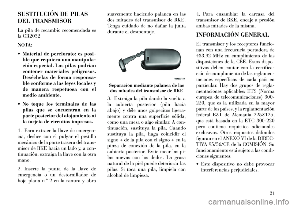 Lancia Thema 2013 Manual de Empleo y Cuidado (in Spanish) SUSTITUCIÓN DE PILAS
DEL TRANSMISOR
La pila de recambio recomendada es
la CR2032.
NOTA:
Material de perclorato: es posi-ble que requiera una manipula-
ción especial. Las pilas podrían
contener ma Lancia Thema 2013 Manual de Empleo y Cuidado (in Spanish) SUSTITUCIÓN DE PILAS
DEL TRANSMISOR
La pila de recambio recomendada es
la CR2032.
NOTA:
Material de perclorato: es posi-ble que requiera una manipula-
ción especial. Las pilas podrían
contener ma