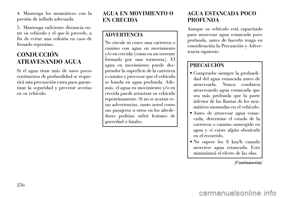 Lancia Thema 2013  Manual de Empleo y Cuidado (in Spanish) 4. Mantenga los neumáticos con la
presión de inflado adecuada.
5. Mantenga suficiente distancia en-
tre su vehículo y el que le precede, a
fin de evitar una colisión en caso de
frenado repentino.
