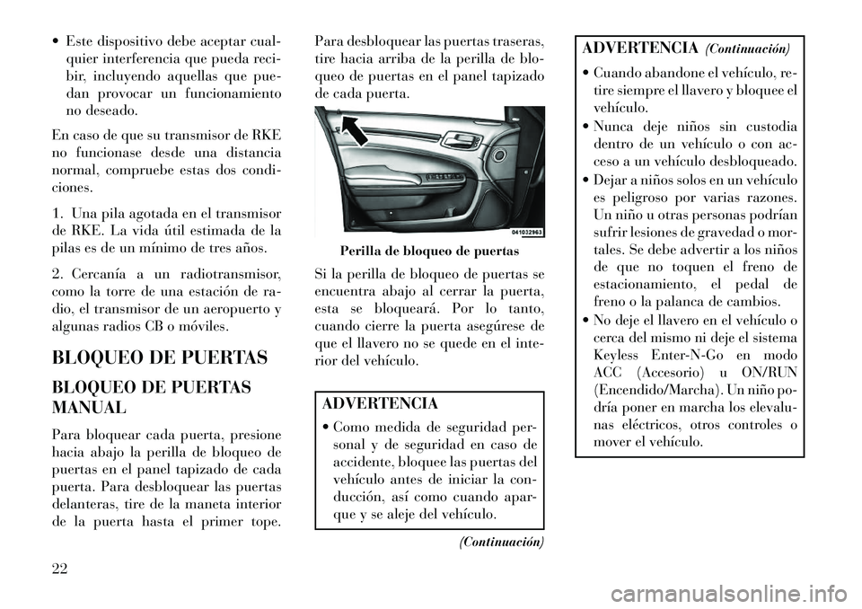 Lancia Thema 2013 Manual de Empleo y Cuidado (in Spanish) Este dispositivo debe aceptar cual-quier interferencia que pueda reci-
bir, incluyendo aquellas que pue-
dan provocar un funcionamiento
no deseado.
En caso de que su transmisor de RKE
no funcionase Lancia Thema 2013 Manual de Empleo y Cuidado (in Spanish) Este dispositivo debe aceptar cual-quier interferencia que pueda reci-
bir, incluyendo aquellas que pue-
dan provocar un funcionamiento
no deseado.
En caso de que su transmisor de RKE
no funcionase