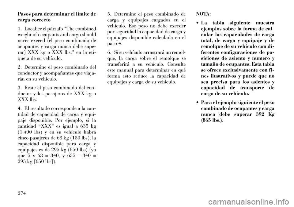 Lancia Thema 2013  Manual de Empleo y Cuidado (in Spanish) Pasos para determinar el límite de
carga correcto
1. Localice el párrafo "The combined
weight of occupants and cargo should
never exceed (el peso combinado de
ocupantes y carga nunca debe supe-
rar)