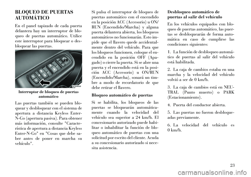 Lancia Thema 2013 Manual de Empleo y Cuidado (in Spanish) BLOQUEO DE PUERTAS
AUTOMÁTICO
En el panel tapizado de cada puerta
delantera hay un interruptor de blo-
queo de puertas automático. Utilice
este interruptor para bloquear o des-
bloquear las puertas. Lancia Thema 2013 Manual de Empleo y Cuidado (in Spanish) BLOQUEO DE PUERTAS
AUTOMÁTICO
En el panel tapizado de cada puerta
delantera hay un interruptor de blo-
queo de puertas automático. Utilice
este interruptor para bloquear o des-
bloquear las puertas.
