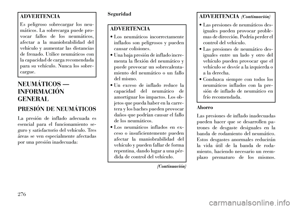 Lancia Thema 2013  Manual de Empleo y Cuidado (in Spanish) ADVERTENCIA
Es peligroso sobrecargar los neu-
máticos. La sobrecarga puede pro-
vocar fallos de los neumáticos,
afectar a la maniobrabilidad del
vehículo y aumentar las distancias
de frenado. Utili