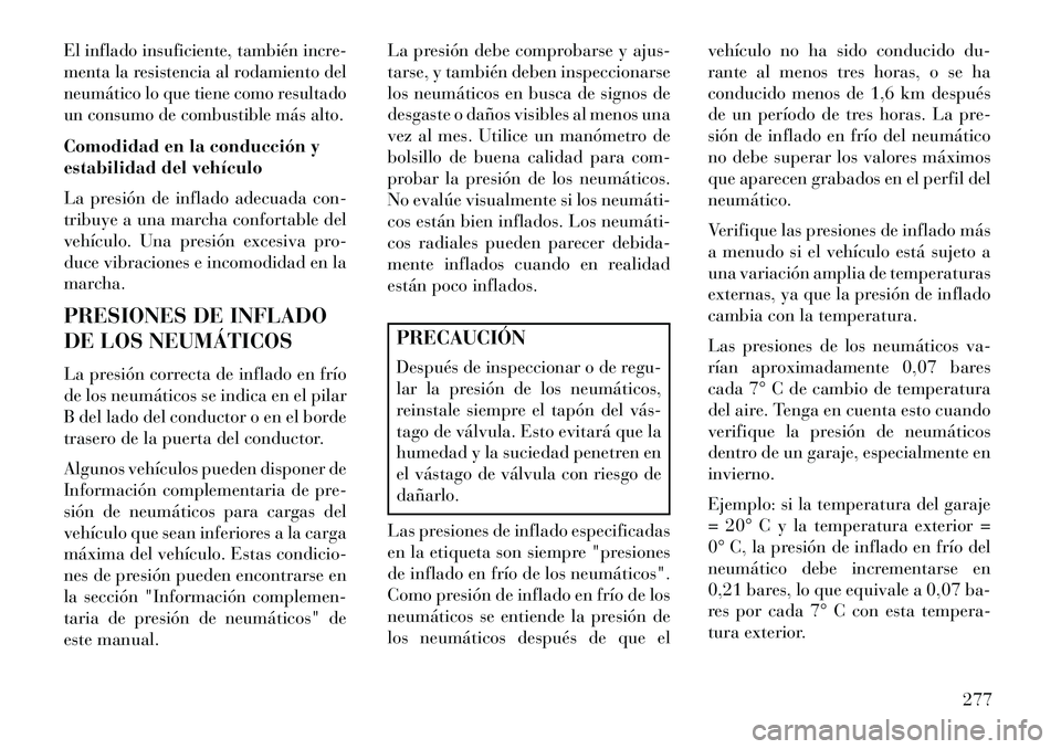 Lancia Thema 2013  Manual de Empleo y Cuidado (in Spanish) El inflado insuficiente, también incre-
menta la resistencia al rodamiento del
neumático lo que tiene como resultado
un consumo de combustible más alto.Comodidad en la conducción y
estabilidad del