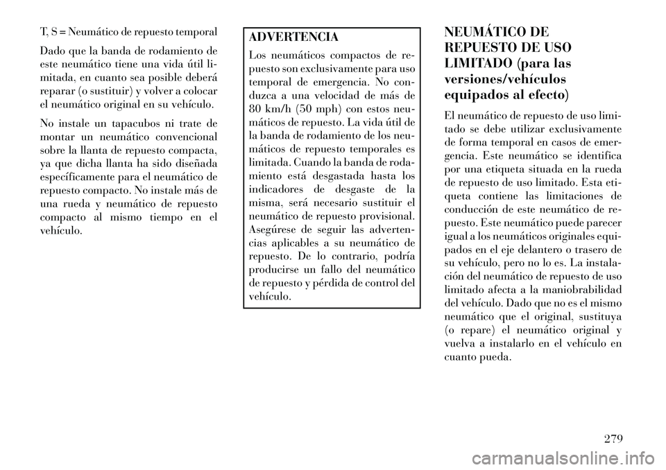 Lancia Thema 2013  Manual de Empleo y Cuidado (in Spanish) T, S = Neumático de repuesto temporalDado que la banda de rodamiento de
este neumático tiene una vida útil li-
mitada, en cuanto sea posible deberá
reparar (o sustituir) y volver a colocar
el neum