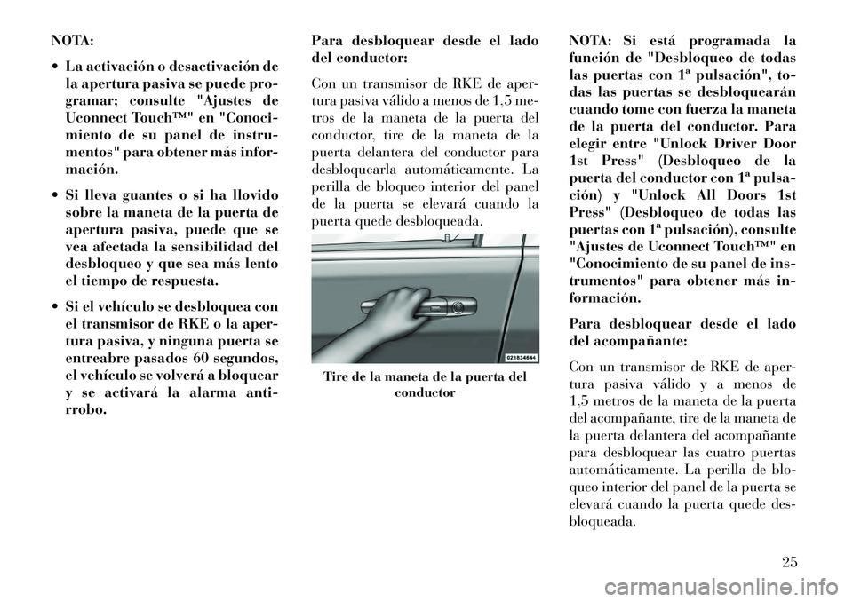 Lancia Thema 2013 Manual de Empleo y Cuidado (in Spanish) NOTA:
La activación o desactivación dela apertura pasiva se puede pro-
gramar; consulte "Ajustes de
Uconnect Touch™" en "Conoci-
miento de su panel de instru-
mentos" para obtener más infor-
ma Lancia Thema 2013 Manual de Empleo y Cuidado (in Spanish) NOTA:
La activación o desactivación dela apertura pasiva se puede pro-
gramar; consulte "Ajustes de
Uconnect Touch™" en "Conoci-
miento de su panel de instru-
mentos" para obtener más infor-
ma