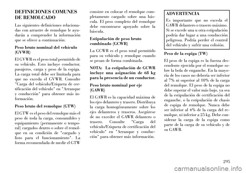Lancia Thema 2013  Manual de Empleo y Cuidado (in Spanish) DEFINICIONES COMUNES
DE REMOLCADO
Las siguientes definiciones relaciona-
das con arrastre de remolque le ayu-
darán a comprender la información
que se ofrece a continuación:
Peso bruto nominal del 