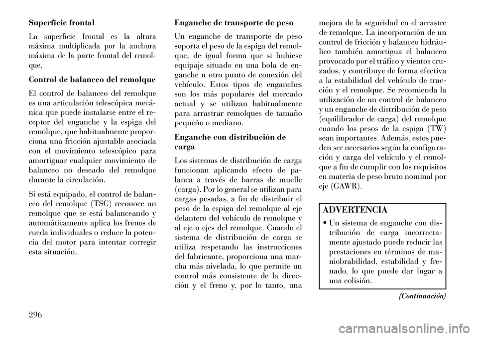 Lancia Thema 2013  Manual de Empleo y Cuidado (in Spanish) Superficie frontalLa superficie frontal es la altura
máxima multiplicada por la anchura
máxima de la parte frontal del remol-
que.Control de balanceo del remolque
El control de balanceo del remolque