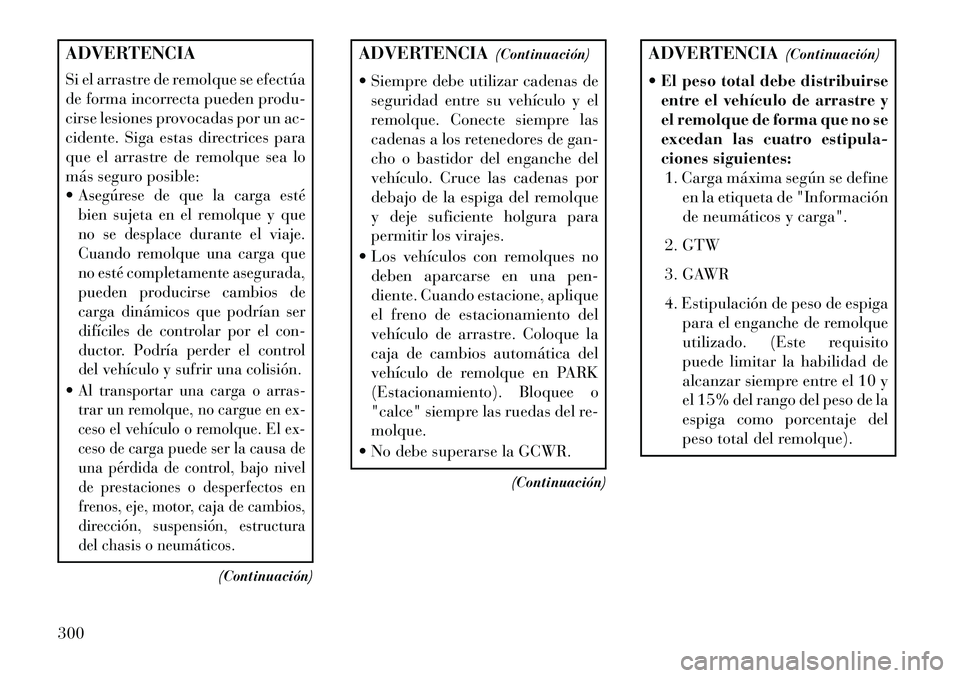 Lancia Thema 2013  Manual de Empleo y Cuidado (in Spanish) ADVERTENCIA
Si el arrastre de remolque se efectúa
de forma incorrecta pueden produ-
cirse lesiones provocadas por un ac-
cidente. Siga estas directrices para
que el arrastre de remolque sea lo
más s