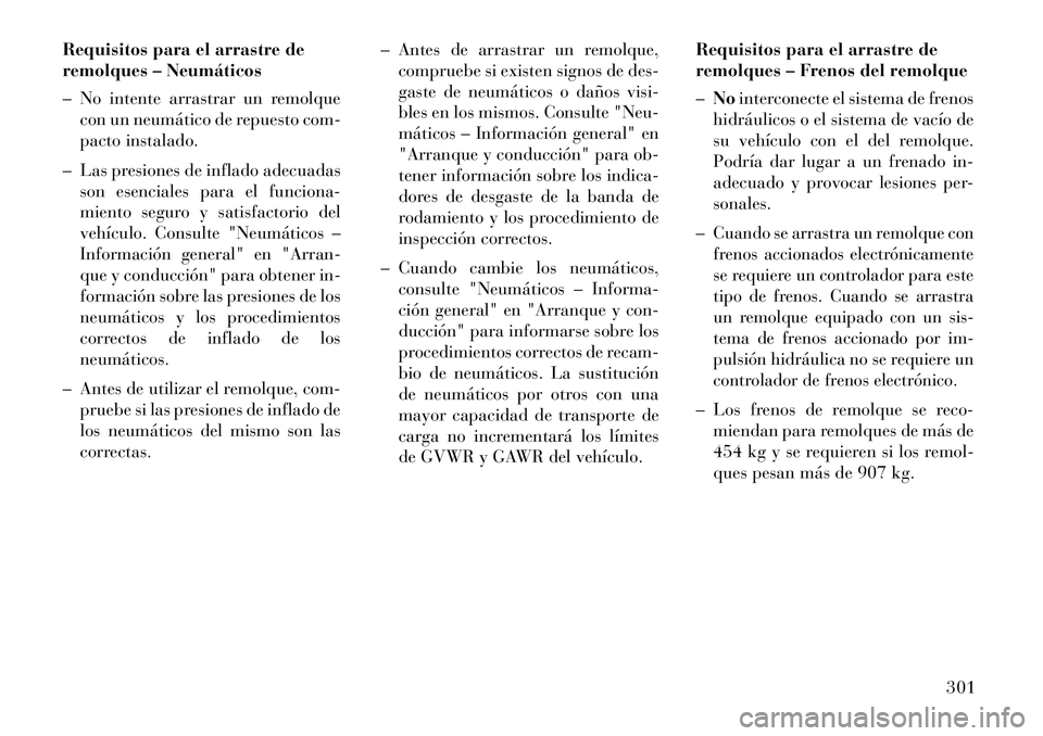 Lancia Thema 2013  Manual de Empleo y Cuidado (in Spanish) Requisitos para el arrastre de
remolques – Neumáticos
– No intente arrastrar un remolquecon un neumático de repuesto com-
pacto instalado.
– Las presiones de inflado adecuadas son esenciales p