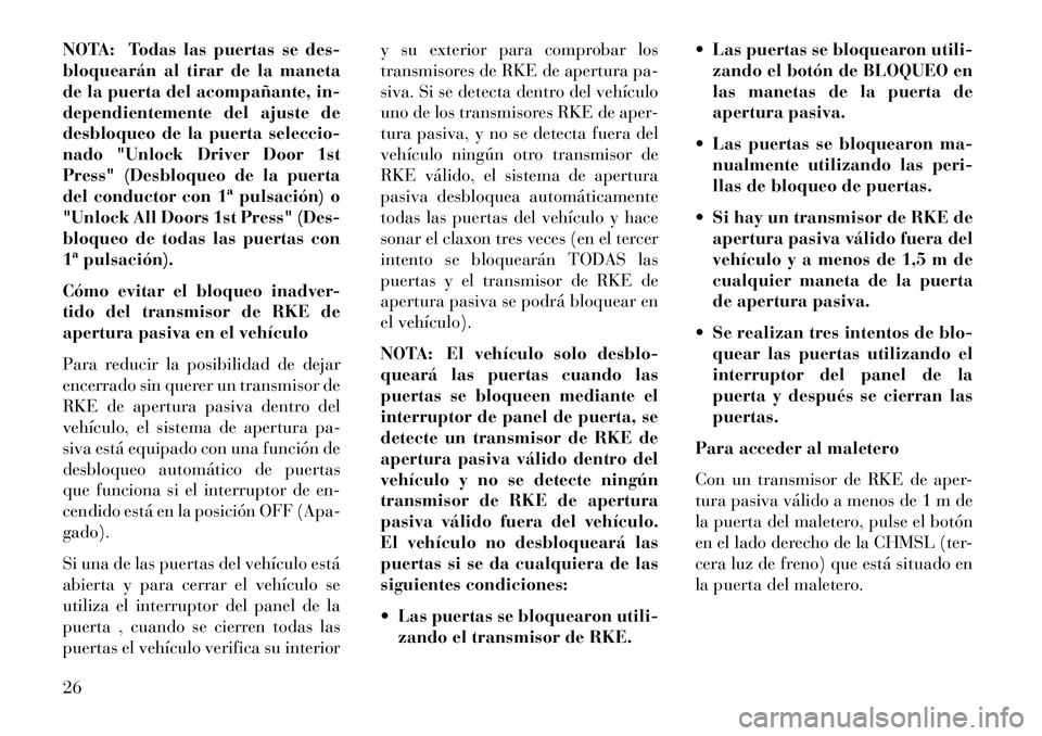 Lancia Thema 2013 Manual de Empleo y Cuidado (in Spanish) NOTA: Todas las puertas se des-
bloquearán al tirar de la maneta
de la puerta del acompañante, in-
dependientemente del ajuste de
desbloqueo de la puerta seleccio-
nado "Unlock Driver Door 1st
Press Lancia Thema 2013 Manual de Empleo y Cuidado (in Spanish) NOTA: Todas las puertas se des-
bloquearán al tirar de la maneta
de la puerta del acompañante, in-
dependientemente del ajuste de
desbloqueo de la puerta seleccio-
nado "Unlock Driver Door 1st
Press