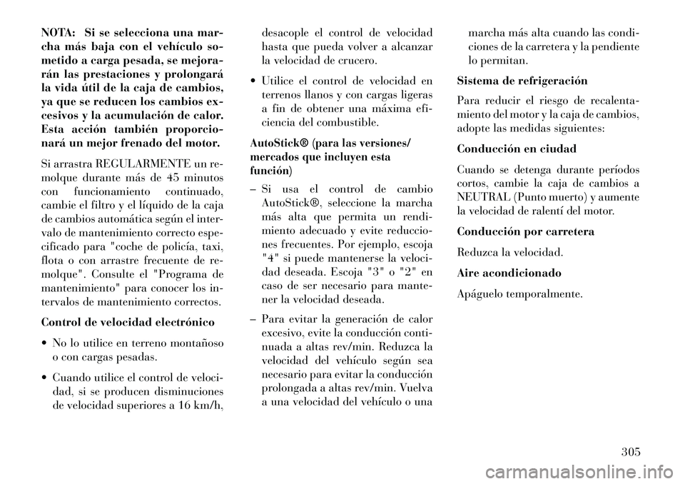 Lancia Thema 2013  Manual de Empleo y Cuidado (in Spanish) NOTA: Si se selecciona una mar-
cha más baja con el vehículo so-
metido a carga pesada, se mejora-
rán las prestaciones y prolongará
la vida útil de la caja de cambios,
ya que se reducen los camb