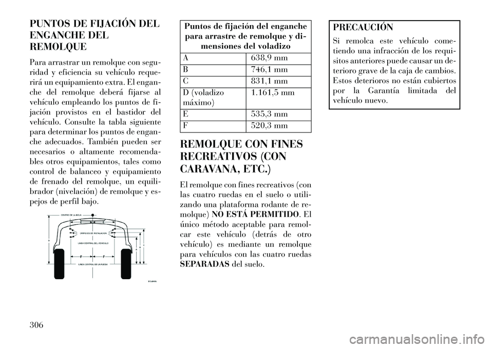 Lancia Thema 2013  Manual de Empleo y Cuidado (in Spanish) PUNTOS DE FIJACIÓN DEL
ENGANCHE DEL
REMOLQUE
Para arrastrar un remolque con segu-
ridad y eficiencia su vehículo reque-
rirá un equipamiento extra. El engan-
che del remolque deberá fijarse al
veh