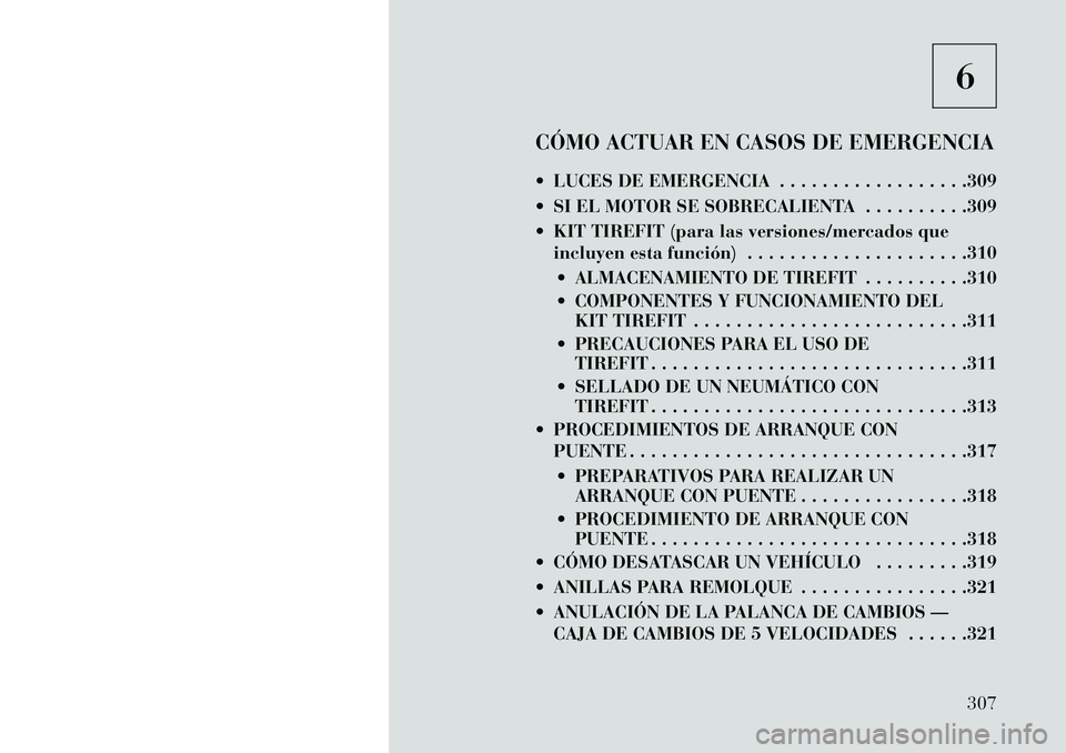 Lancia Thema 2013  Manual de Empleo y Cuidado (in Spanish) 6
CÓMO ACTUAR EN CASOS DE EMERGENCIA
 LUCES DE EMERGENCIA . . . . . . . . . . . . . . . . . .309
 SI EL MOTOR SE SOBRECALIENTA . . . . . . . . . .309
 KIT TIREFIT (para las versiones/mercados que 