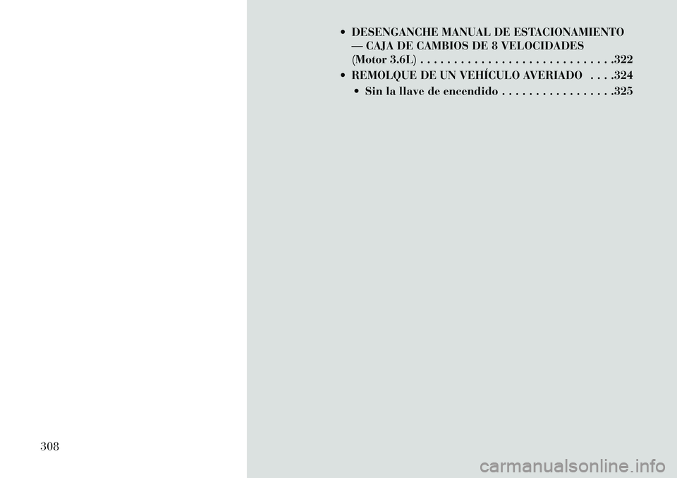 Lancia Thema 2013  Manual de Empleo y Cuidado (in Spanish)  DESENGANCHE MANUAL DE ESTACIONAMIENTO— CAJA DE CAMBIOS DE 8 VELOCIDADES
(Motor 3.6L) . . . . . . . . . . . . . . . . . . . . . . . . . . . . .322
 REMOLQUE DE UN VEHÍCULO AVERIADO . . . .324  S