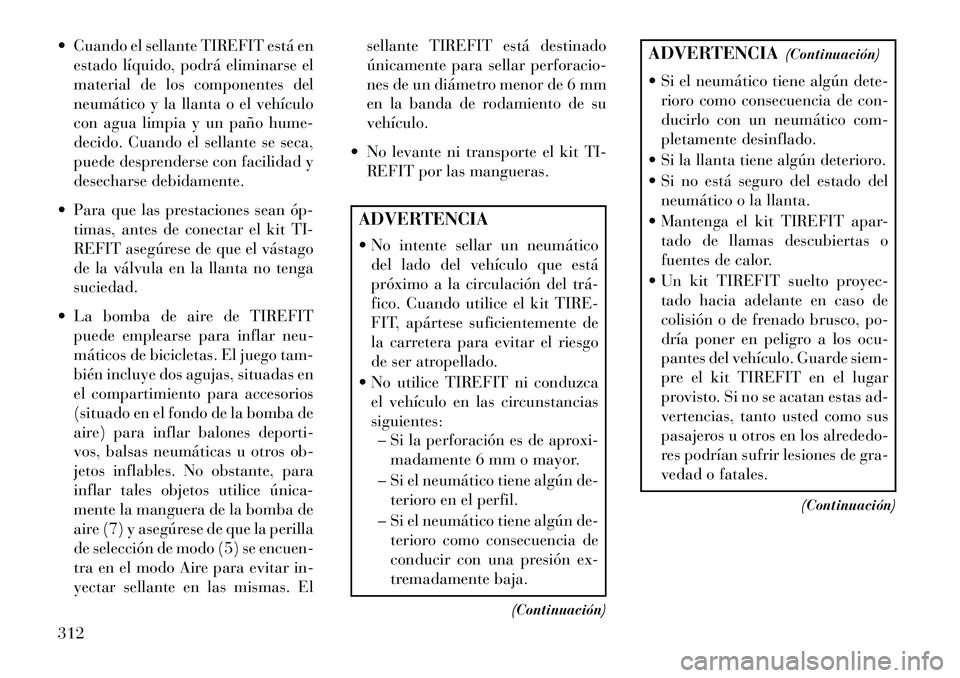 Lancia Thema 2013  Manual de Empleo y Cuidado (in Spanish)  Cuando el sellante TIREFIT está enestado líquido, podrá eliminarse el
material de los componentes del
neumático y la llanta o el vehículo
con agua limpia y un paño hume-
decido. Cuando el sell