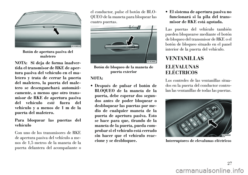 Lancia Thema 2013 Manual de Empleo y Cuidado (in Spanish) NOTA: Si deja de forma inadver-
tida el transmisor de RKE de aper-
tura pasiva del vehículo en el ma-
letero y trata de cerrar la puerta
del maletero, la puerta del male-
tero se desenganchará autom Lancia Thema 2013 Manual de Empleo y Cuidado (in Spanish) NOTA: Si deja de forma inadver-
tida el transmisor de RKE de aper-
tura pasiva del vehículo en el ma-
letero y trata de cerrar la puerta
del maletero, la puerta del male-
tero se desenganchará autom