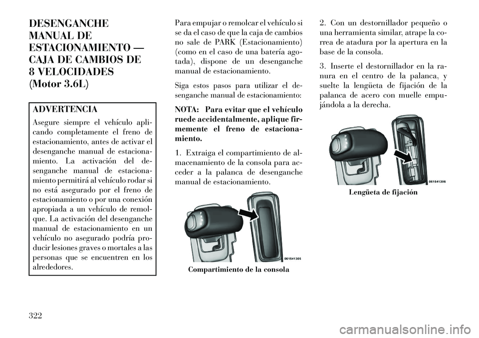 Lancia Thema 2013  Manual de Empleo y Cuidado (in Spanish) DESENGANCHE
MANUAL DE
ESTACIONAMIENTO —
CAJA DE CAMBIOS DE
8 VELOCIDADES
(Motor 3.6L)ADVERTENCIAAsegure siempre el vehículo apli-
cando completamente el freno de
estacionamiento, antes de activar e