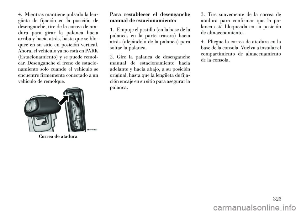 Lancia Thema 2013  Manual de Empleo y Cuidado (in Spanish) 4. Mientras mantiene pulsado la len-
güeta de fijación en la posición de
desenganche, tire de la correa de ata-
dura para girar la palanca hacia
arriba y hacia atrás, hasta que se blo-
quee en su 