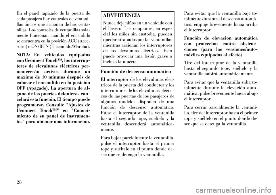 Lancia Thema 2013 Manual de Empleo y Cuidado (in Spanish) En el panel tapizado de la puerta de
cada pasajero hay controles de ventani-
llas únicos que accionan dichas venta-
nillas. Los controles de ventanillas sola-
mente funcionan cuando el encendido
se e Lancia Thema 2013 Manual de Empleo y Cuidado (in Spanish) En el panel tapizado de la puerta de
cada pasajero hay controles de ventani-
llas únicos que accionan dichas venta-
nillas. Los controles de ventanillas sola-
mente funcionan cuando el encendido
se e