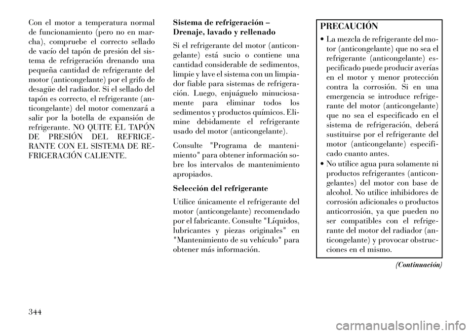 Lancia Thema 2013 Manual de Empleo y Cuidado (in Spanish) Con el motor a temperatura normal
de funcionamiento (pero no en mar-
cha), compruebe el correcto sellado
de vacío del tapón de presión del sis-
tema de refrigeración drenando una
pequeña cantidad Lancia Thema 2013 Manual de Empleo y Cuidado (in Spanish) Con el motor a temperatura normal
de funcionamiento (pero no en mar-
cha), compruebe el correcto sellado
de vacío del tapón de presión del sis-
tema de refrigeración drenando una
pequeña cantidad