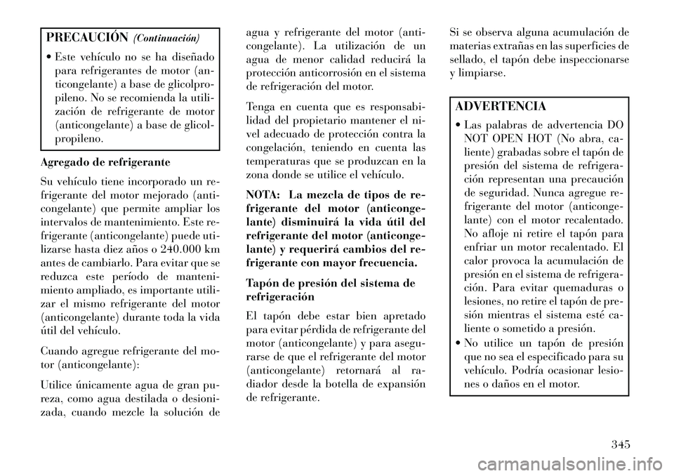Lancia Thema 2013 Manual de Empleo y Cuidado (in Spanish) PRECAUCIÓN(Continuación)
Este vehículo no se ha diseñado para refrigerantes de motor (an-
ticongelante) a base de glicolpro-
pileno. No se recomienda la utili-
zación de refrigerante de motor
( Lancia Thema 2013 Manual de Empleo y Cuidado (in Spanish) PRECAUCIÓN(Continuación)
Este vehículo no se ha diseñado para refrigerantes de motor (an-
ticongelante) a base de glicolpro-
pileno. No se recomienda la utili-
zación de refrigerante de motor
(
