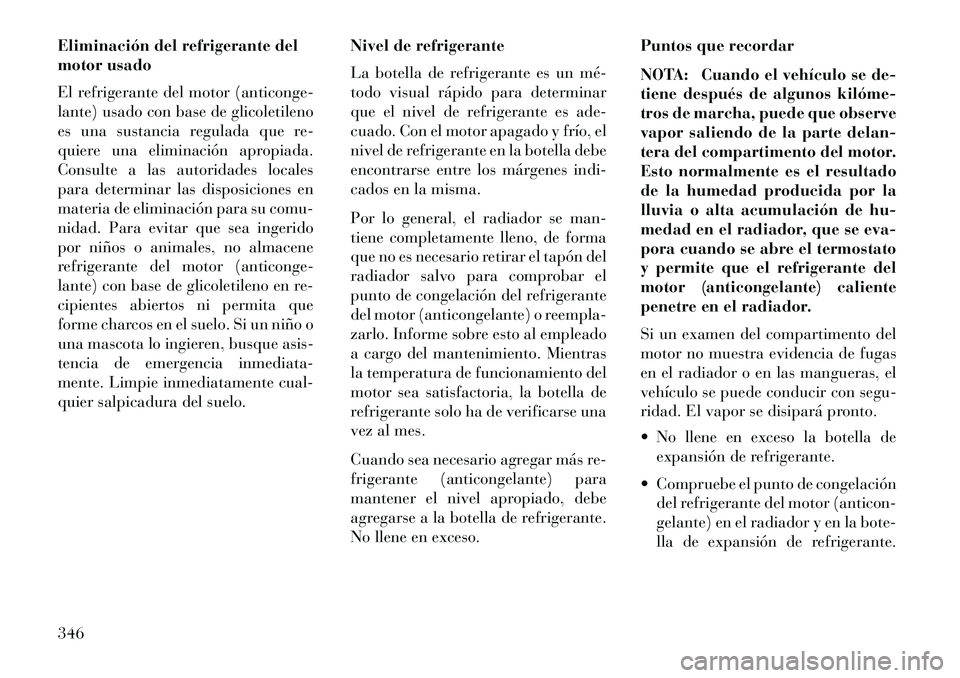 Lancia Thema 2013 Manual de Empleo y Cuidado (in Spanish) Eliminación del refrigerante del
motor usado
El refrigerante del motor (anticonge-
lante) usado con base de glicoletileno
es una sustancia regulada que re-
quiere una eliminación apropiada.
Consulte Lancia Thema 2013 Manual de Empleo y Cuidado (in Spanish) Eliminación del refrigerante del
motor usado
El refrigerante del motor (anticonge-
lante) usado con base de glicoletileno
es una sustancia regulada que re-
quiere una eliminación apropiada.
Consulte