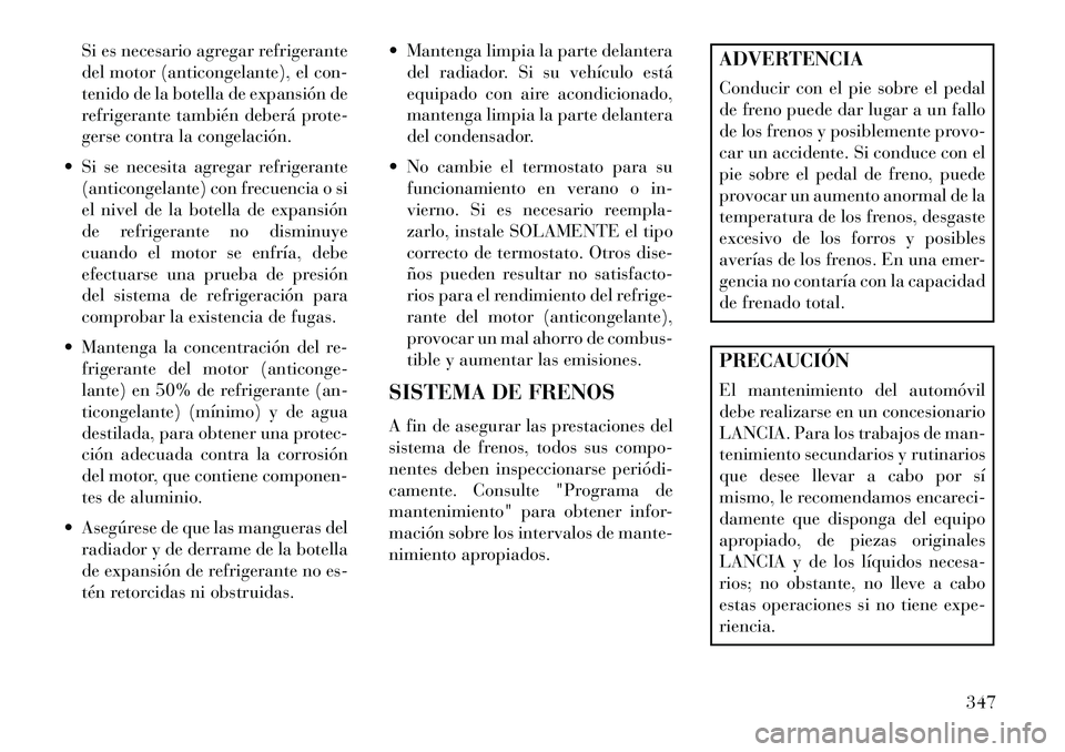 Lancia Thema 2013 Manual de Empleo y Cuidado (in Spanish) Si es necesario agregar refrigerante
del motor (anticongelante), el con-
tenido de la botella de expansión de
refrigerante también deberá prote-
gerse contra la congelación.
Si se necesita agreg Lancia Thema 2013 Manual de Empleo y Cuidado (in Spanish) Si es necesario agregar refrigerante
del motor (anticongelante), el con-
tenido de la botella de expansión de
refrigerante también deberá prote-
gerse contra la congelación.
Si se necesita agreg