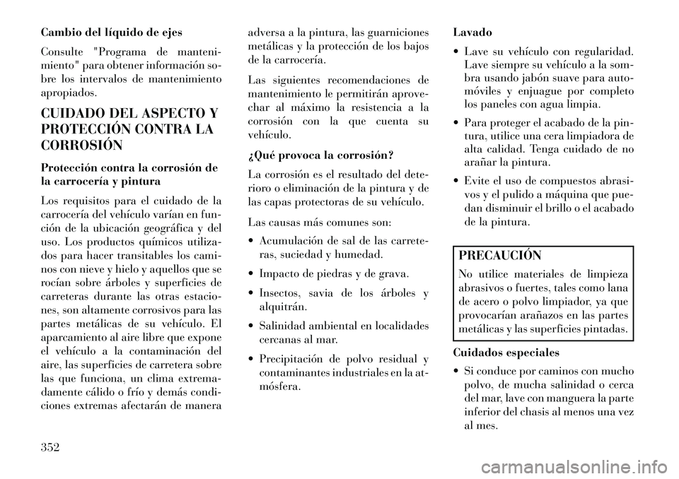 Lancia Thema 2013 Manual de Empleo y Cuidado (in Spanish) Cambio del líquido de ejes
Consulte "Programa de manteni-
miento" para obtener información so-
bre los intervalos de mantenimiento
apropiados.
CUIDADO DEL ASPECTO Y
PROTECCIÓN CONTRA LA
CORROSIÓN
Lancia Thema 2013 Manual de Empleo y Cuidado (in Spanish) Cambio del líquido de ejes
Consulte "Programa de manteni-
miento" para obtener información so-
bre los intervalos de mantenimiento
apropiados.
CUIDADO DEL ASPECTO Y
PROTECCIÓN CONTRA LA
CORROSIÓN