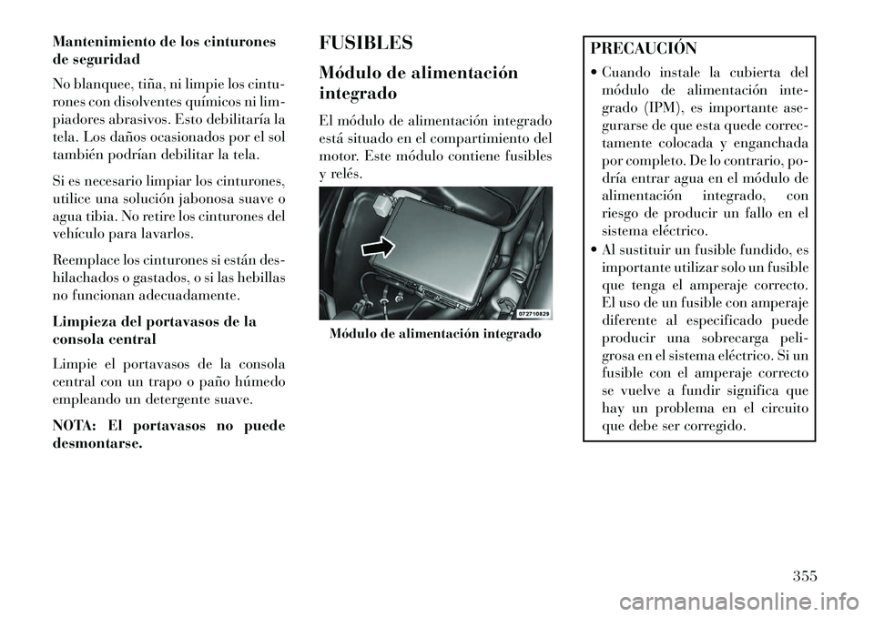 Lancia Thema 2013 Manual de Empleo y Cuidado (in Spanish) Mantenimiento de los cinturones
de seguridad
No blanquee, tiña, ni limpie los cintu-
rones con disolventes químicos ni lim-
piadores abrasivos. Esto debilitaría la
tela. Los daños ocasionados por Lancia Thema 2013 Manual de Empleo y Cuidado (in Spanish) Mantenimiento de los cinturones
de seguridad
No blanquee, tiña, ni limpie los cintu-
rones con disolventes químicos ni lim-
piadores abrasivos. Esto debilitaría la
tela. Los daños ocasionados por