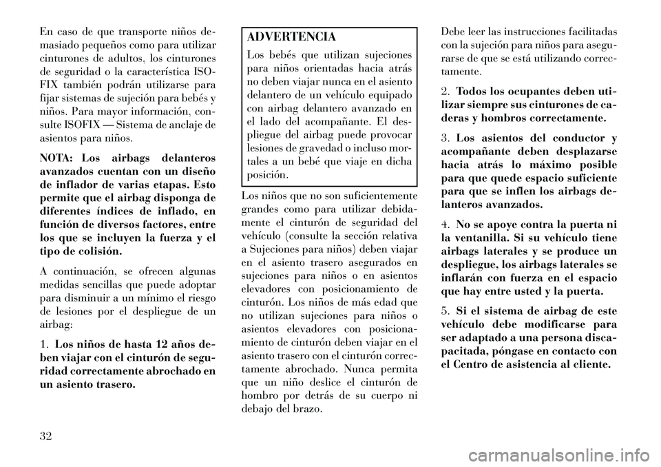 Lancia Thema 2013 Manual de Empleo y Cuidado (in Spanish) En caso de que transporte niños de-
masiado pequeños como para utilizar
cinturones de adultos, los cinturones
de seguridad o la característica ISO-
FIX también podrán utilizarse para
fijar sistem Lancia Thema 2013 Manual de Empleo y Cuidado (in Spanish) En caso de que transporte niños de-
masiado pequeños como para utilizar
cinturones de adultos, los cinturones
de seguridad o la característica ISO-
FIX también podrán utilizarse para
fijar sistem