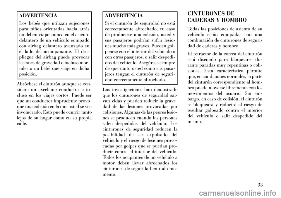 Lancia Thema 2013 Manual de Empleo y Cuidado (in Spanish) ADVERTENCIA
Los bebés que utilizan sujeciones
para niños orientadas hacia atrás
no deben viajar nunca en el asiento
delantero de un vehículo equipado
con airbag delantero avanzado en
el lado del a Lancia Thema 2013 Manual de Empleo y Cuidado (in Spanish) ADVERTENCIA
Los bebés que utilizan sujeciones
para niños orientadas hacia atrás
no deben viajar nunca en el asiento
delantero de un vehículo equipado
con airbag delantero avanzado en
el lado del a