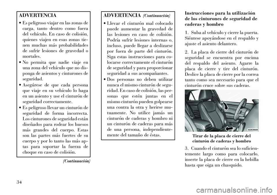 Lancia Thema 2013 Manual de Empleo y Cuidado (in Spanish) ADVERTENCIA
Es peligroso viajar en las zonas decarga, tanto dentro como fuera
del vehículo. En caso de colisión,
quienes viajen en esas zonas tie-
nen muchas más probabilidades
de sufrir lesiones Lancia Thema 2013 Manual de Empleo y Cuidado (in Spanish) ADVERTENCIA
Es peligroso viajar en las zonas decarga, tanto dentro como fuera
del vehículo. En caso de colisión,
quienes viajen en esas zonas tie-
nen muchas más probabilidades
de sufrir lesiones
