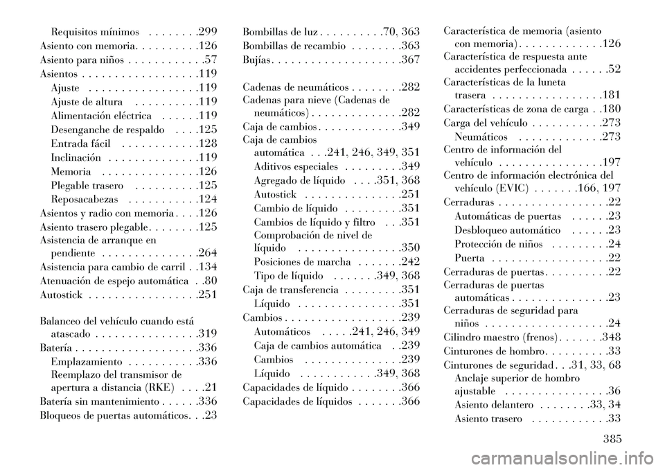 Lancia Thema 2013 Manual de Empleo y Cuidado (in Spanish) Requisitos mínimos. . . . . . . .299
Asiento con memoria . . . . . . . . . .126
Asiento para niños . . . . . . . . . . . .57
Asientos . . . . . . . . . . . . . . . . . .119
Ajuste . . . . . . . . . Lancia Thema 2013 Manual de Empleo y Cuidado (in Spanish) Requisitos mínimos. . . . . . . .299
Asiento con memoria . . . . . . . . . .126
Asiento para niños . . . . . . . . . . . .57
Asientos . . . . . . . . . . . . . . . . . .119
Ajuste . . . . . . . . .