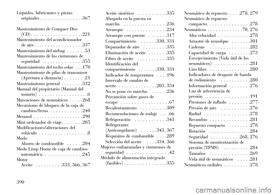 Lancia Thema 2013 Manual de Empleo y Cuidado (in Spanish) Líquidos, lubricantes y piezasoriginales . . . . . . . . . . . . . . . .367
Mantenimiento de Compact Disc (CD) . . . . . . . . . . . . . . . . . . .221
Mantenimiento del acondicionador de aire . . . Lancia Thema 2013 Manual de Empleo y Cuidado (in Spanish) Líquidos, lubricantes y piezasoriginales . . . . . . . . . . . . . . . .367
Mantenimiento de Compact Disc (CD) . . . . . . . . . . . . . . . . . . .221
Mantenimiento del acondicionador de aire . . .