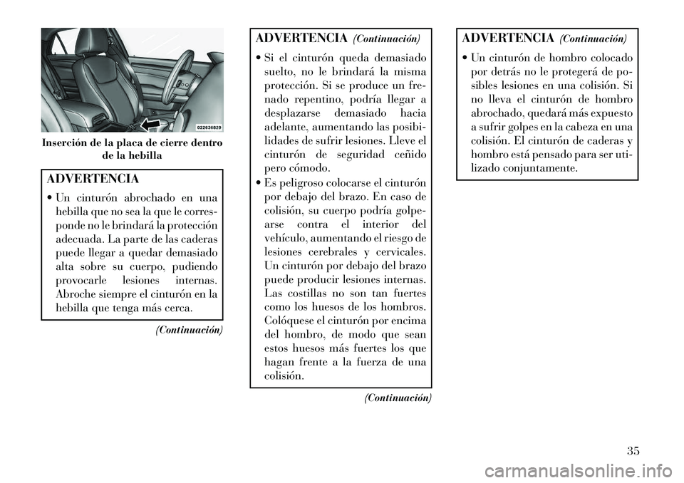 Lancia Thema 2013 Manual de Empleo y Cuidado (in Spanish) ADVERTENCIA
Un cinturón abrochado en una
hebilla que no sea la que le corres-
ponde no le brindará la protección
adecuada. La parte de las caderas
puede llegar a quedar demasiado
alta sobre su cue Lancia Thema 2013 Manual de Empleo y Cuidado (in Spanish) ADVERTENCIA
Un cinturón abrochado en una
hebilla que no sea la que le corres-
ponde no le brindará la protección
adecuada. La parte de las caderas
puede llegar a quedar demasiado
alta sobre su cue