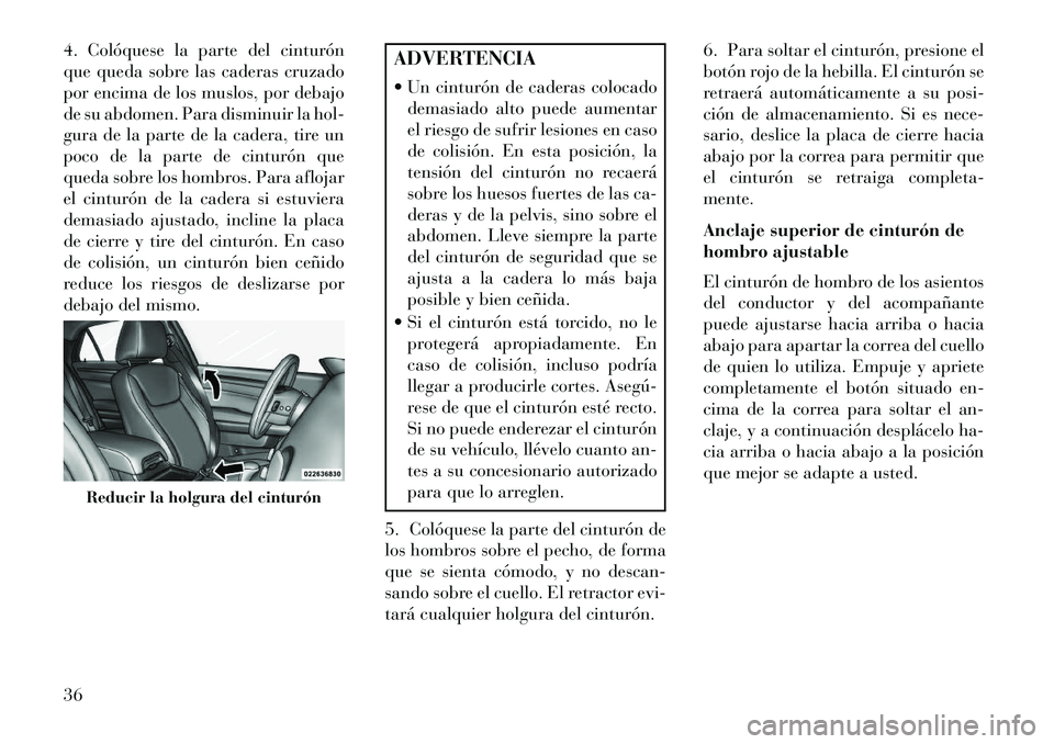 Lancia Thema 2013 Manual de Empleo y Cuidado (in Spanish) 4. Colóquese la parte del cinturón
que queda sobre las caderas cruzado
por encima de los muslos, por debajo
de su abdomen. Para disminuir la hol-
gura de la parte de la cadera, tire un
poco de la pa Lancia Thema 2013 Manual de Empleo y Cuidado (in Spanish) 4. Colóquese la parte del cinturón
que queda sobre las caderas cruzado
por encima de los muslos, por debajo
de su abdomen. Para disminuir la hol-
gura de la parte de la cadera, tire un
poco de la pa