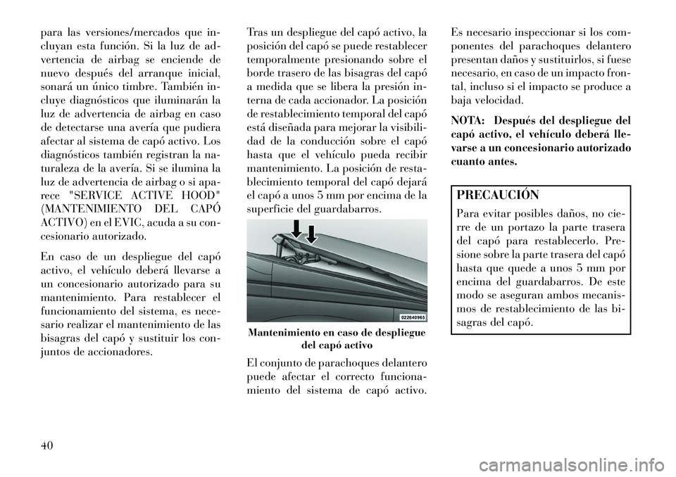 Lancia Thema 2013 Manual de Empleo y Cuidado (in Spanish) para las versiones/mercados que in-
cluyan esta función. Si la luz de ad-
vertencia de airbag se enciende de
nuevo después del arranque inicial,
sonará un único timbre. También in-
cluye diagnós Lancia Thema 2013 Manual de Empleo y Cuidado (in Spanish) para las versiones/mercados que in-
cluyan esta función. Si la luz de ad-
vertencia de airbag se enciende de
nuevo después del arranque inicial,
sonará un único timbre. También in-
cluye diagnós
