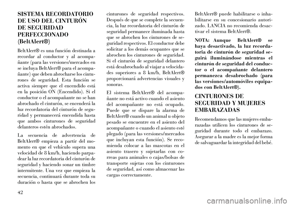Lancia Thema 2013 Manual de Empleo y Cuidado (in Spanish) SISTEMA RECORDATORIO
DE USO DEL CINTURÓN
DE SEGURIDAD
PERFECCIONADO
(BeltAlert®)BeltAlert® es una función destinada a
recordar al conductor y al acompa-
ñante (para las versiones/mercados en
se i Lancia Thema 2013 Manual de Empleo y Cuidado (in Spanish) SISTEMA RECORDATORIO
DE USO DEL CINTURÓN
DE SEGURIDAD
PERFECCIONADO
(BeltAlert®)BeltAlert® es una función destinada a
recordar al conductor y al acompa-
ñante (para las versiones/mercados en
se i