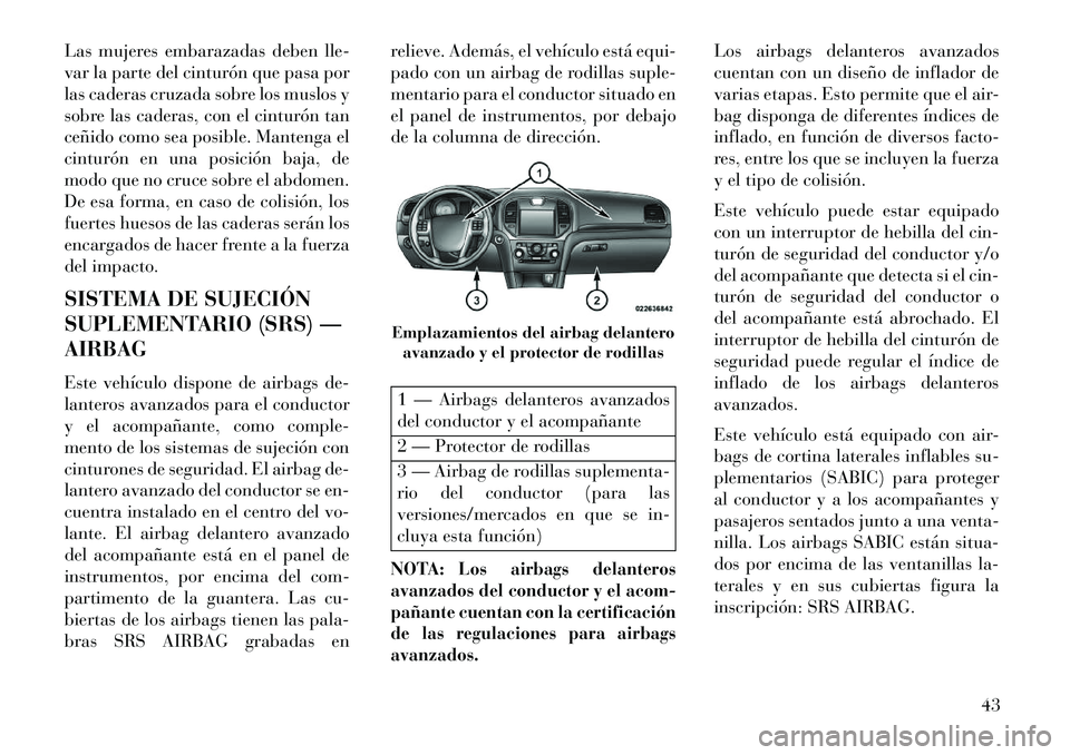 Lancia Thema 2013 Manual de Empleo y Cuidado (in Spanish) Las mujeres embarazadas deben lle-
var la parte del cinturón que pasa por
las caderas cruzada sobre los muslos y
sobre las caderas, con el cinturón tan
ceñido como sea posible. Mantenga el
cinturó Lancia Thema 2013 Manual de Empleo y Cuidado (in Spanish) Las mujeres embarazadas deben lle-
var la parte del cinturón que pasa por
las caderas cruzada sobre los muslos y
sobre las caderas, con el cinturón tan
ceñido como sea posible. Mantenga el
cinturó