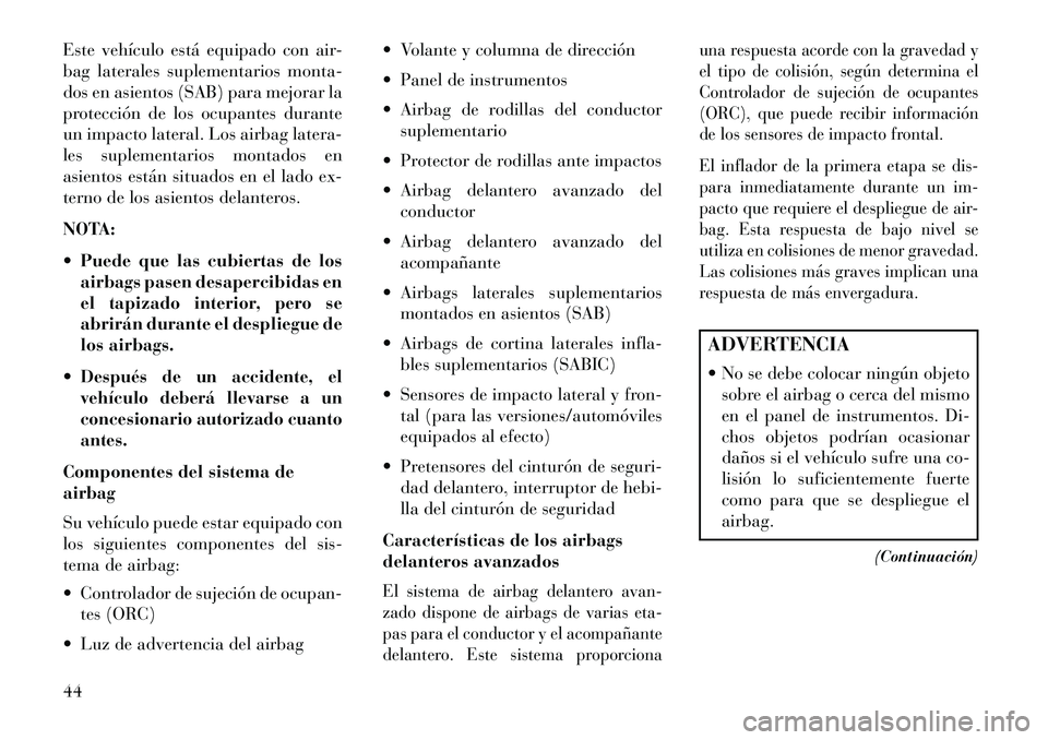 Lancia Thema 2013 Manual de Empleo y Cuidado (in Spanish) Este vehículo está equipado con air-
bag laterales suplementarios monta-
dos en asientos (SAB) para mejorar la
protección de los ocupantes durante
un impacto lateral. Los airbag latera-
les supleme Lancia Thema 2013 Manual de Empleo y Cuidado (in Spanish) Este vehículo está equipado con air-
bag laterales suplementarios monta-
dos en asientos (SAB) para mejorar la
protección de los ocupantes durante
un impacto lateral. Los airbag latera-
les supleme