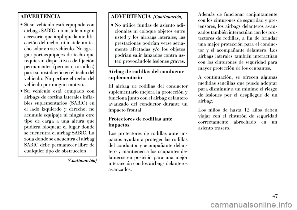 Lancia Thema 2013 Manual de Empleo y Cuidado (in Spanish) ADVERTENCIA
Si su vehículo está equipado conairbags SABIC, no instale ningún
accesorio que implique la modifi-
cación del techo, ni instale un te-
cho solar en su vehículo. No agre-
gue portaeq Lancia Thema 2013 Manual de Empleo y Cuidado (in Spanish) ADVERTENCIA
Si su vehículo está equipado conairbags SABIC, no instale ningún
accesorio que implique la modifi-
cación del techo, ni instale un te-
cho solar en su vehículo. No agre-
gue portaeq