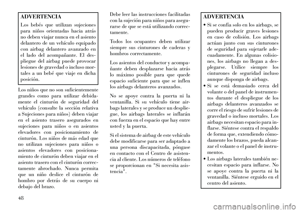 Lancia Thema 2013 Manual de Empleo y Cuidado (in Spanish) ADVERTENCIA
Los bebés que utilizan sujeciones
para niños orientadas hacia atrás
no deben viajar nunca en el asiento
delantero de un vehículo equipado
con airbag delantero avanzado en
el lado del a Lancia Thema 2013 Manual de Empleo y Cuidado (in Spanish) ADVERTENCIA
Los bebés que utilizan sujeciones
para niños orientadas hacia atrás
no deben viajar nunca en el asiento
delantero de un vehículo equipado
con airbag delantero avanzado en
el lado del a