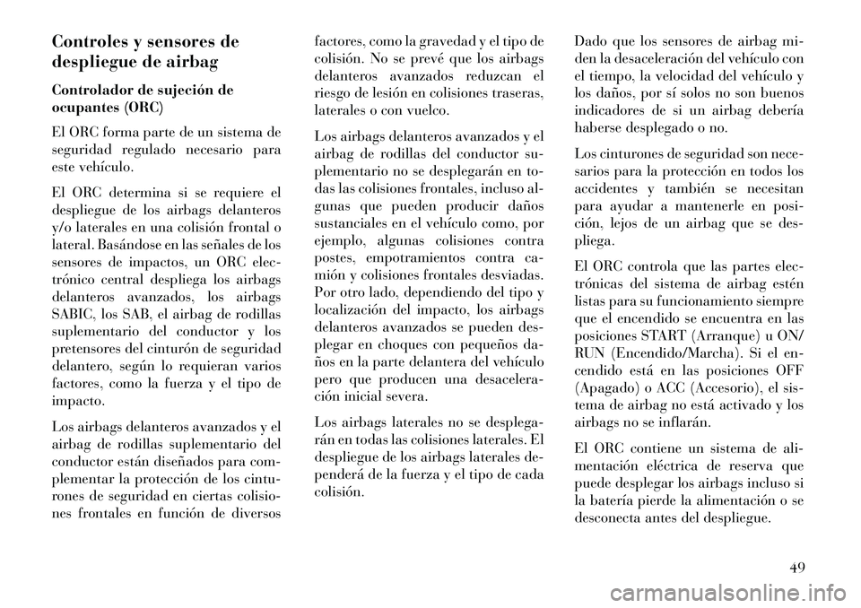 Lancia Thema 2013 Manual de Empleo y Cuidado (in Spanish) Controles y sensores de
despliegue de airbag
Controlador de sujeción de
ocupantes (ORC)
El ORC forma parte de un sistema de
seguridad regulado necesario para
este vehículo.
El ORC determina si se re Lancia Thema 2013 Manual de Empleo y Cuidado (in Spanish) Controles y sensores de
despliegue de airbag
Controlador de sujeción de
ocupantes (ORC)
El ORC forma parte de un sistema de
seguridad regulado necesario para
este vehículo.
El ORC determina si se re