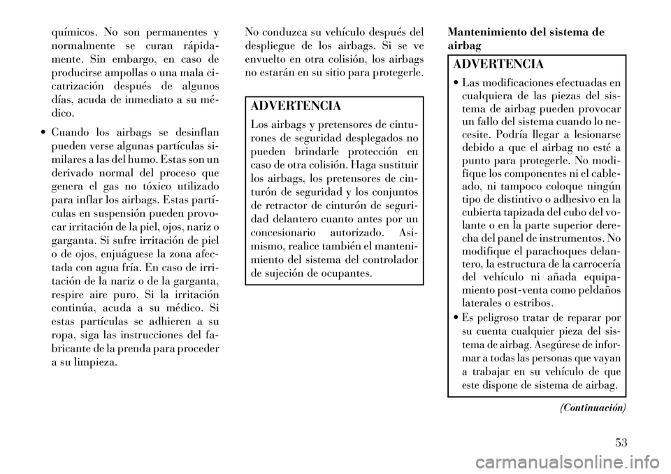Lancia Thema 2013 Manual de Empleo y Cuidado (in Spanish) químicos. No son permanentes y
normalmente se curan rápida
mente. Sin embargo, en caso de
producirse ampollas o una mala ci-
catrización después de algunos
días, acuda de inmediato a su mé
d Lancia Thema 2013 Manual de Empleo y Cuidado (in Spanish) químicos. No son permanentes y
normalmente se curan rápida
mente. Sin embargo, en caso de
producirse ampollas o una mala ci-
catrización después de algunos
días, acuda de inmediato a su mé
d