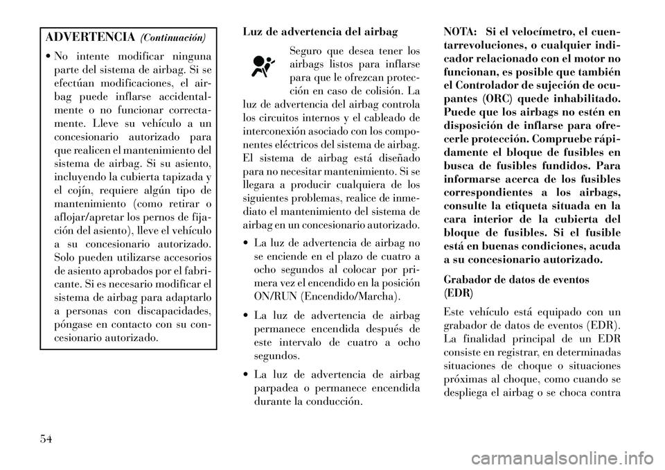 Lancia Thema 2013 Manual de Empleo y Cuidado (in Spanish) ADVERTENCIA(Continuación)
No intente modificar ninguna parte del sistema de airbag. Si se
efectúan modificaciones, el air-
bag puede inflarse accidental-
mente o no funcionar correcta-
mente. Llev Lancia Thema 2013 Manual de Empleo y Cuidado (in Spanish) ADVERTENCIA(Continuación)
No intente modificar ninguna parte del sistema de airbag. Si se
efectúan modificaciones, el air-
bag puede inflarse accidental-
mente o no funcionar correcta-
mente. Llev